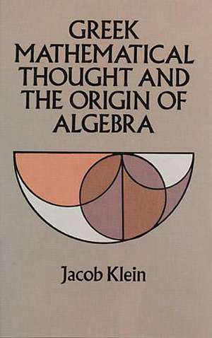 Greek Mathematical Thought and the Origin of Algebra de Jacob Klein