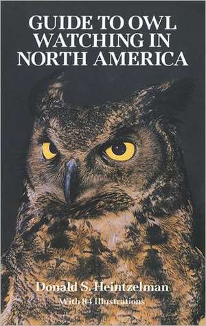 The Guide to Owl Watching in North America de Donald S. Heintzelman