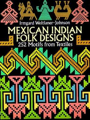 Mexican Indian Folk Designs: 200 Motifs from Textiles de Irmgard Weitlaner-Johnson