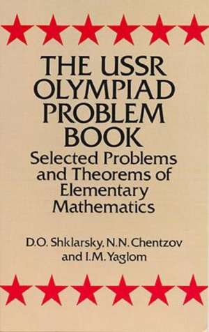 The USSR Olympiad Problem Book: Selected Problems and Theorems of Elementary Mathematics de D. O. Shklarsky