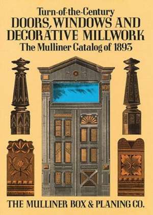 Turn-Of-The-Century Doors, Windows and Decorative Millwork: The Mulliner Catalog of 1893 de Mulliner Box & Planning Company