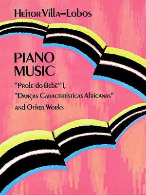 Piano Music: "Prole Do Bebe" Vol. 1, "Dancas Caracteristicas Africanas" and Other Works de Villa Lobos