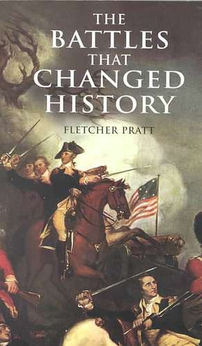 The Battles That Changed History de Fletcher Pratt