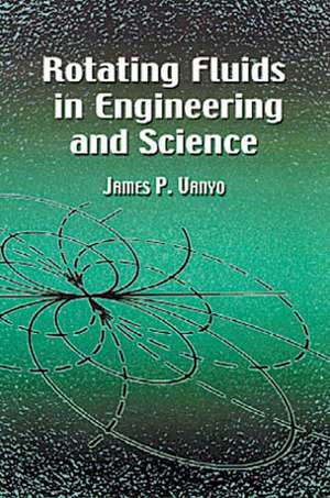 Rotating Fluids in Engineering and Science de James P. Vanyo