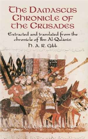 The Damascus Chronicle of the Crusades: Extracted and Translated from the Chronicle of Ibn Al-Qalanisi de H. A. R. Gibb