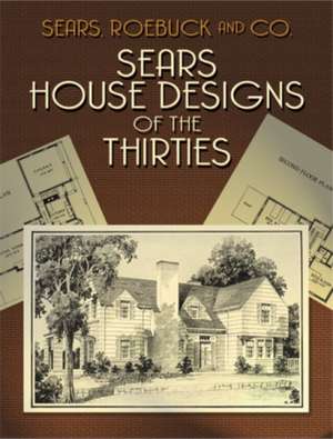 Sears House Designs of the Thirties: A Classic Treatise on Their Design and Construction de Roebuck and Company Sears