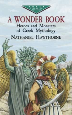 A Wonder Book: Heroes and Monsters of Greek Mythology de Nathaniel Hawthorne