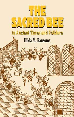 The Sacred Bee in Ancient Times and Folklore de Hilda M. Ransome