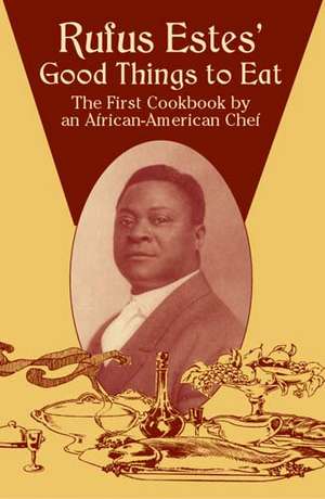 Rufus Estes' Good Things to Eat: The First Cookbook by an African-American Chef de Rufus Estes