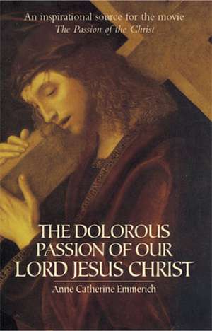 The Dolorous Passion of Our Lord Jesus Christ de Anne Catherine Emmerich