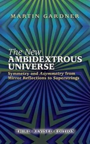 The New Ambidextrous Universe: Symmetry and Asymmetry from Mirror Reflections to Superstrings de Martin Gardner