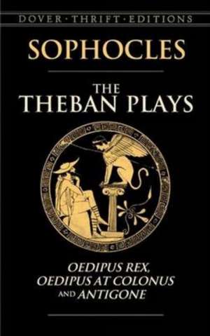 The Theban Plays: Oedipus Rex, Oedipus at Colonus and Antigone de Sophocles