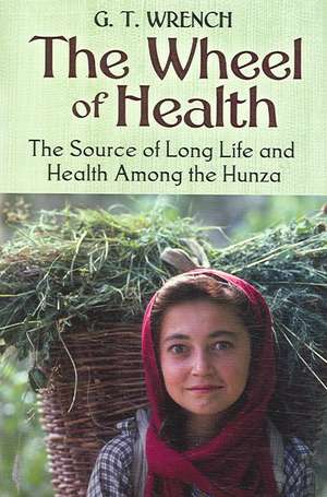 The Wheel of Health: The Sources of Long Life and Health Among the Hunza de G. T. Wrench