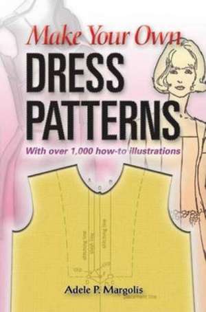 Make Your Own Dress Patterns: A Primer in Patternmaking for Those Who Like to Sew de Adele P. Margolis