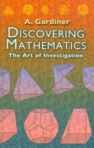 Discovering Mathematics: The Art of Investigation de A. Gardiner