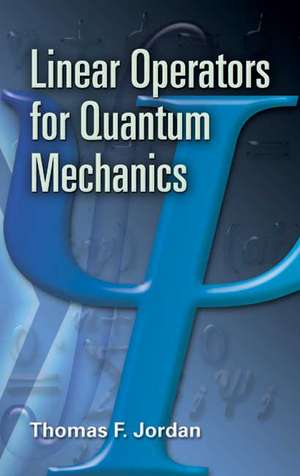 Linear Operators for Quantum Mechanics de Thomas F. Jordan