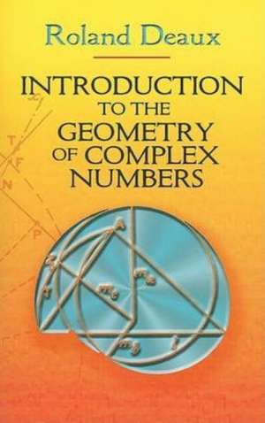 Introduction to the Geometry of Complex Numbers de Roland Deaux