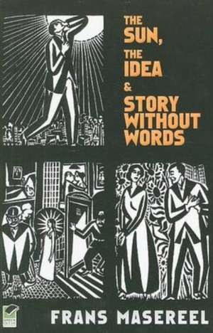 The Sun, the Idea & Story Without Words: Three Graphic Novels de Frans Masereel