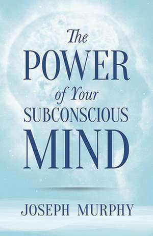 The Power of Your Subconscious Mind de Joseph Murphy