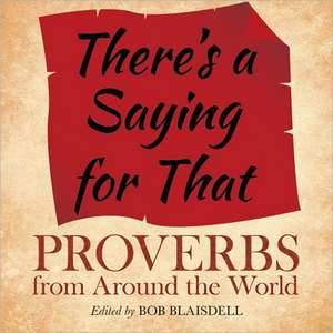 There's a Saying for That: Proverbs from Around the World de Bob Blaisdell