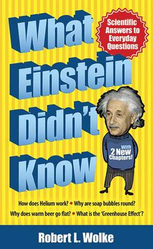 What Einstein Didn't Know: Scientific Answers to Everyday Questions de Robert L. Wolke