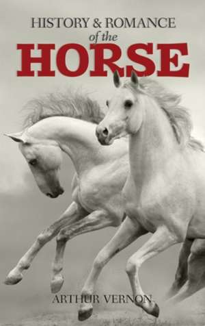 The History and Romance of the Horse de Arthur Vernon