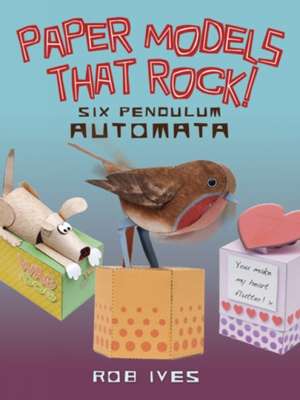 Paper Models That Rock!: Six Pendulum Automata de Rob Ives