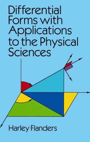 Differential Forms with Applications to the Physical Sciences de Harley Flanders