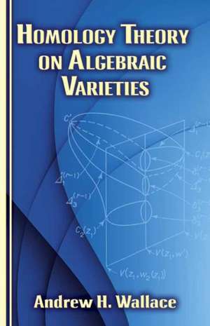 Homology Theory on Algebraic Varieties de Andrew Wallace