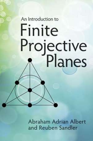 An Introduction to Finite Projective Planes de Abraham Adrian Albert