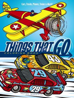 Things That Go Coloring Book: Cars, Trucks, Planes, Trains and More! de Peter Donahue