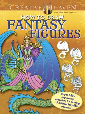 Creative Haven How to Draw Fantasy Figures: Easy-To-Follow, Step-By-Step Instructions for Drawing 15 Different Incredible Creatures de Marty Noble