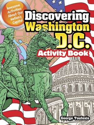 Discovering Washington, D.C. Activity Book: Awesome Activities about Our Nation's Capital de George Toufexis