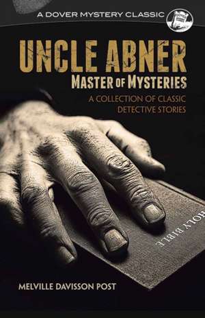 Uncle Abner, Master of Mysteries: A Collection of Classic Detective Stories de Melville Davisson Post