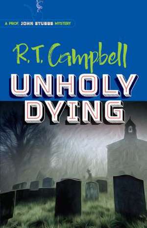 Unholy Dying: A Prof. John Stubbs Mystery de R. T. Campbell