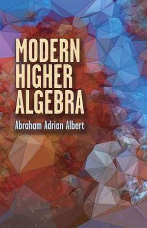 Modern Higher Algebra de Abraham Adrian Albert