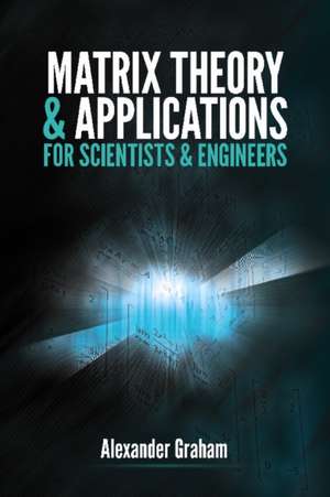 Matrix Theory and Applications for Scientists and Engineers de Alexander Graham