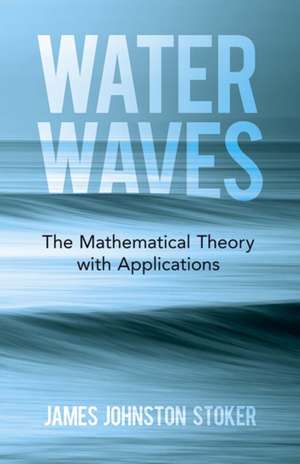 Water Waves: the Mathematical Theory with Applications de James Stoker