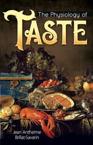 The Physiology of Taste de Jean Anthelme Brillat-Savarin