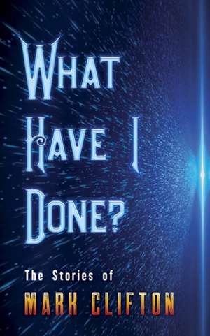 What Have I Done?: The Stories of Mark Clifton de Mark Clifton