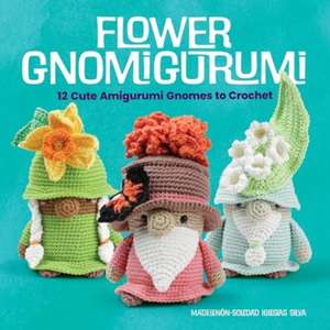 Flower Gnomigurumi: 12 Cute Amigurumi Gnomes to Crochet de Soledad Adriana Del Pilar Iglesias Silva