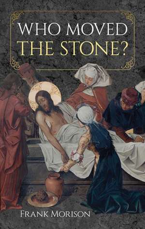 Who Moved the Stone? de Frank Morison