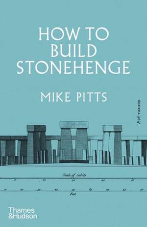 How to Build Stonehenge de Mike Pitts