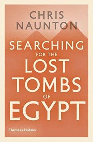 Searching for the Lost Tombs of Egypt de Naunton, Chris