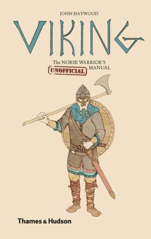 Viking: The Norse Warrior's (Unofficial) Manual de John Haywood