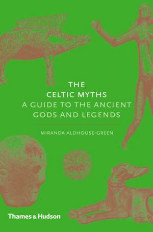 The Celtic Myths: A Guide to the Ancient Gods and Legends de Miranda Aldhouse-Green