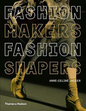 Fashion Makers, Fashion Shapers: The Essential Guide to Fashion by Those in the Know de Anne-Celine Jaeger