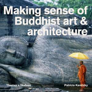 Karetzky, P: Making Sense of Buddhist Art & Architecture de Patricia Karetzky