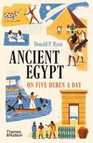 Ancient Egypt on Five Deben a Day de Donald P. Ryan