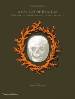 A Cabinet of Rarities: Antiquarian Obsessions and the Spell of Death de Patrick Mauries